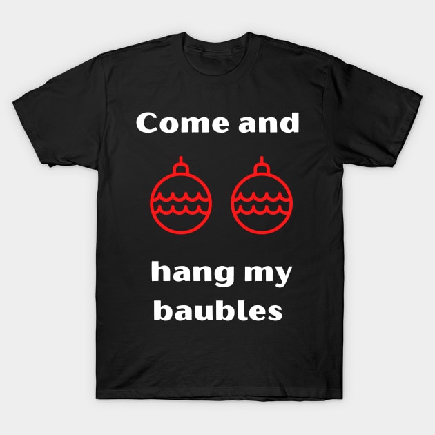 Come And Hang My Baubles! T-Shirt by InspiredByLife